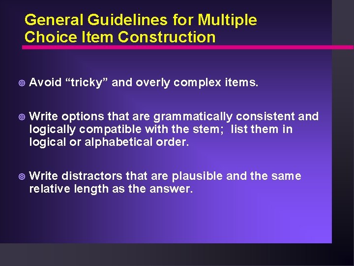 General Guidelines for Multiple Choice Item Construction ¥ Avoid “tricky” and overly complex items.