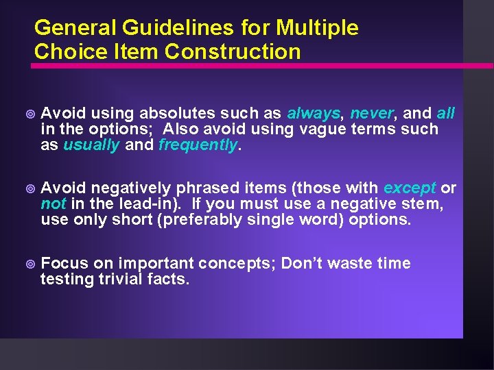 General Guidelines for Multiple Choice Item Construction ¥ Avoid using absolutes such as always,