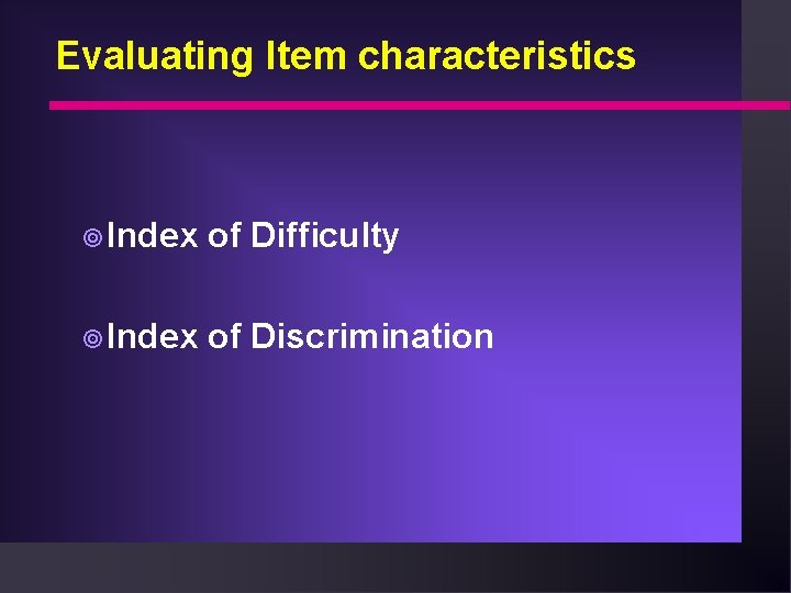 Evaluating Item characteristics ¥Index of Difficulty ¥Index of Discrimination 