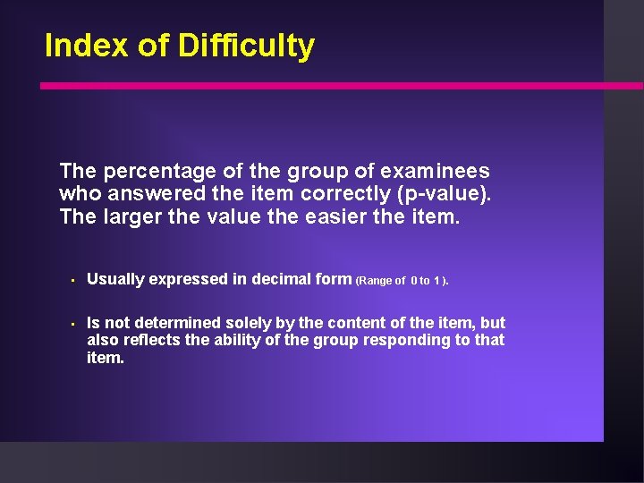 Index of Difficulty The percentage of the group of examinees who answered the item