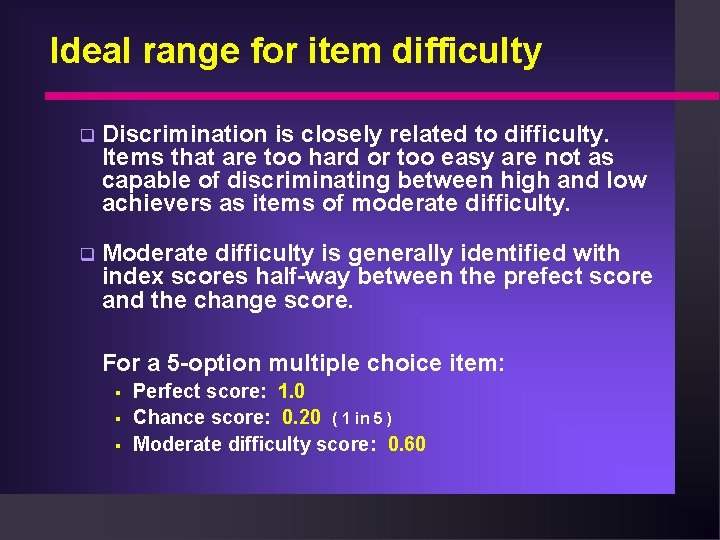 Ideal range for item difficulty q Discrimination is closely related to difficulty. Items that