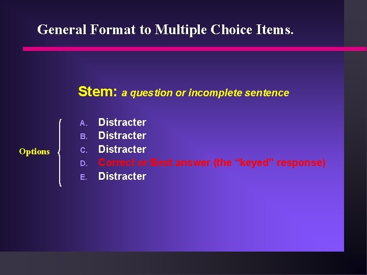 General Format to Multiple Choice Items. Stem: a question or incomplete sentence A. B.