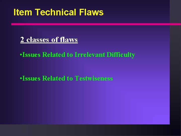 Item Technical Flaws 2 classes of flaws • Issues Related to Irrelevant Difficulty •