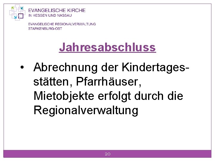 Jahresabschluss • Abrechnung der Kindertagesstätten, Pfarrhäuser, Mietobjekte erfolgt durch die Regionalverwaltung 20 