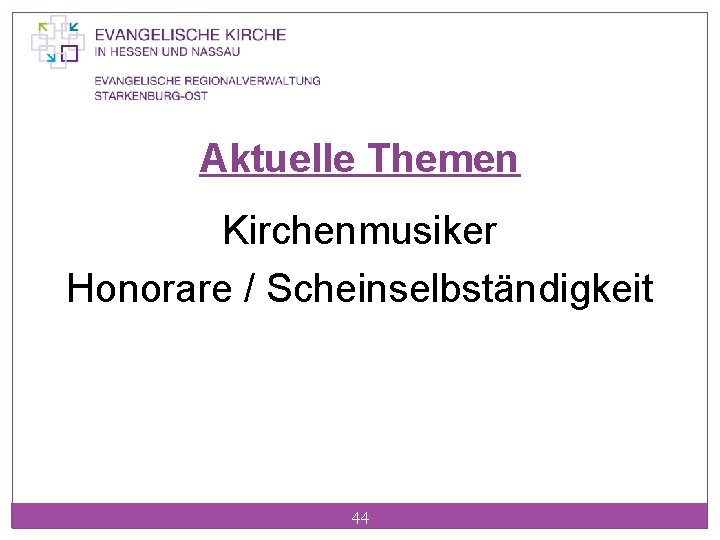 Aktuelle Themen Kirchenmusiker Honorare / Scheinselbständigkeit 44 