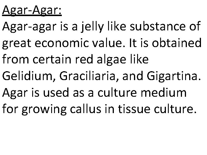 Agar-Agar: Agar-agar is a jelly like substance of great economic value. It is obtained