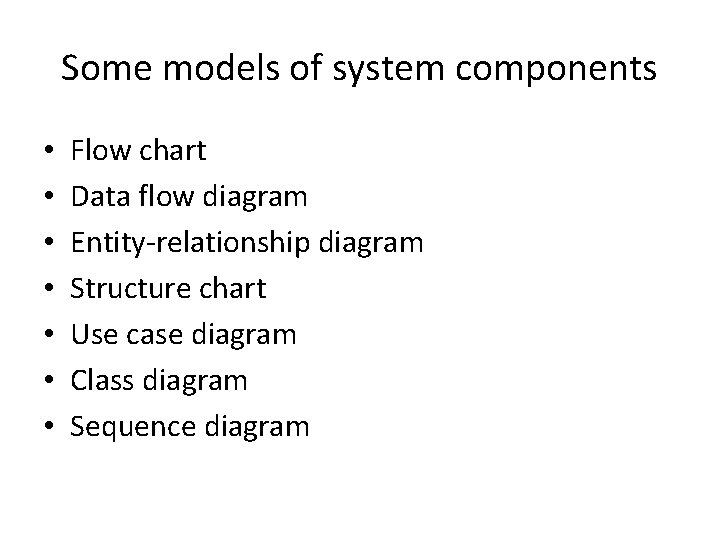 Some models of system components • • Flow chart Data flow diagram Entity-relationship diagram