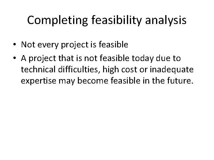 Completing feasibility analysis • Not every project is feasible • A project that is