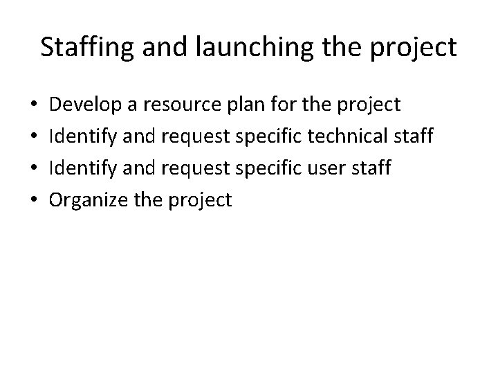 Staffing and launching the project • • Develop a resource plan for the project