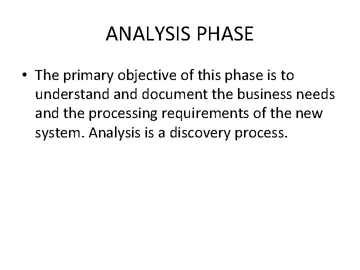 ANALYSIS PHASE • The primary objective of this phase is to understand document the