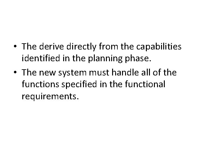  • The derive directly from the capabilities identified in the planning phase. •