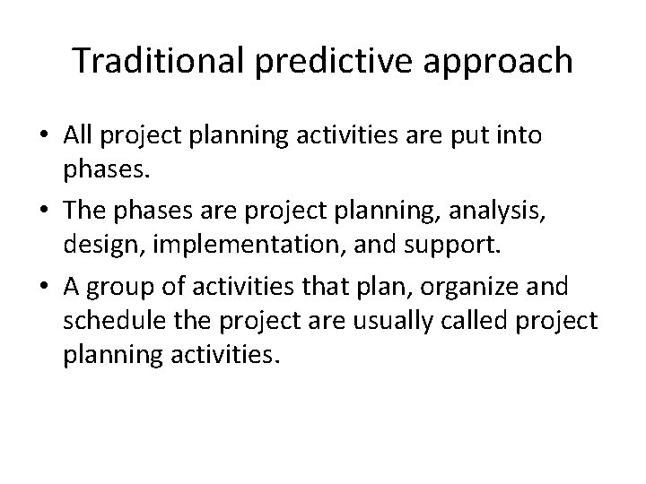 Traditional predictive approach • All project planning activities are put into phases. • The