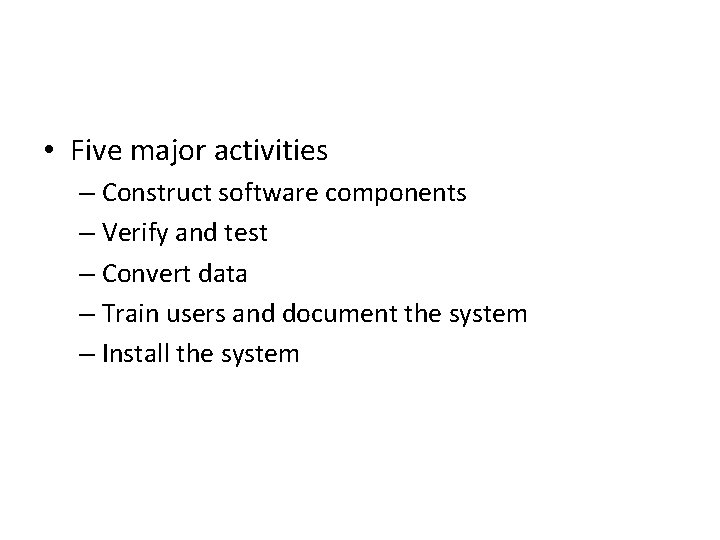  • Five major activities – Construct software components – Verify and test –