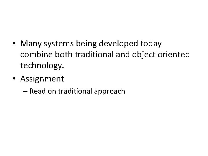  • Many systems being developed today combine both traditional and object oriented technology.
