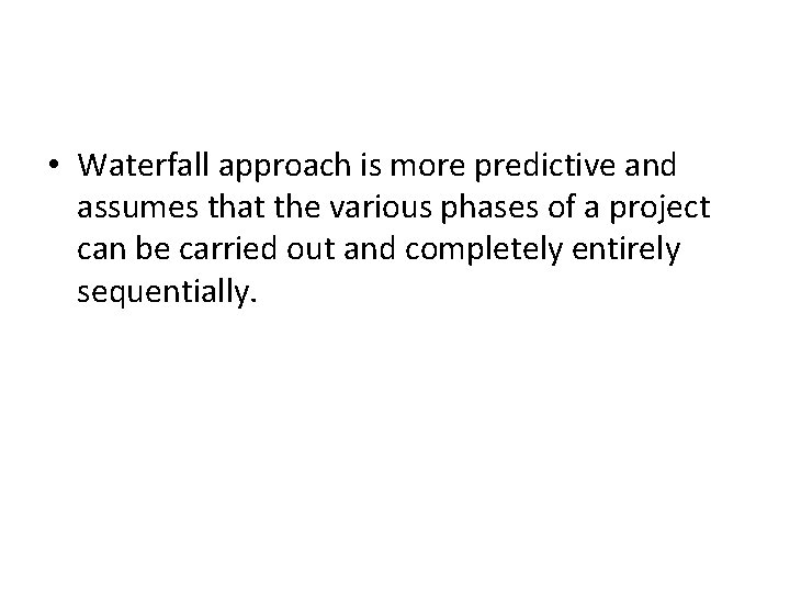  • Waterfall approach is more predictive and assumes that the various phases of
