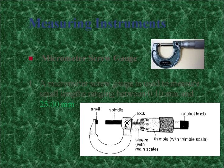 Measuring Instruments n Micrometer Screw Gauge 1 A micrometer screw gauge is used to