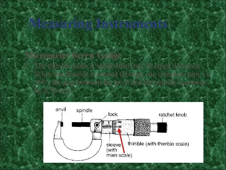 Measuring Instruments Micrometer Screw Gauge 5 The thimble scale is subdivided into 50 equal