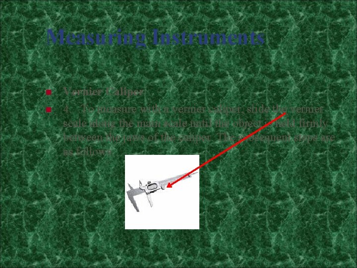 Measuring Instruments n n Vernier Caliper 4. To measure with a vernier caliper, slide