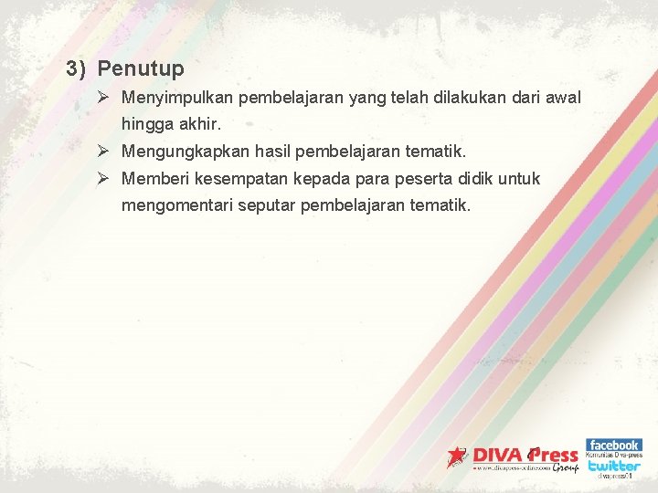 3) Penutup Ø Menyimpulkan pembelajaran yang telah dilakukan dari awal hingga akhir. Ø Mengungkapkan