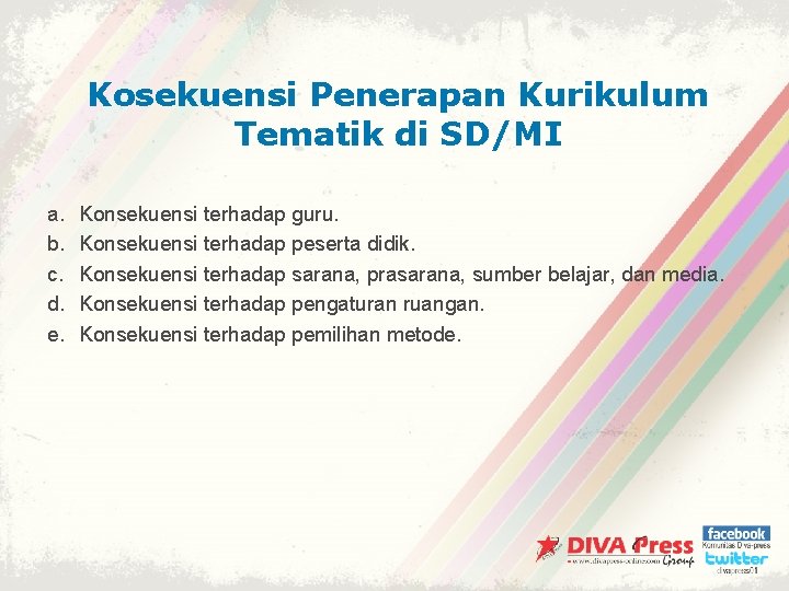 Kosekuensi Penerapan Kurikulum Tematik di SD/MI a. b. c. d. e. Konsekuensi terhadap guru.