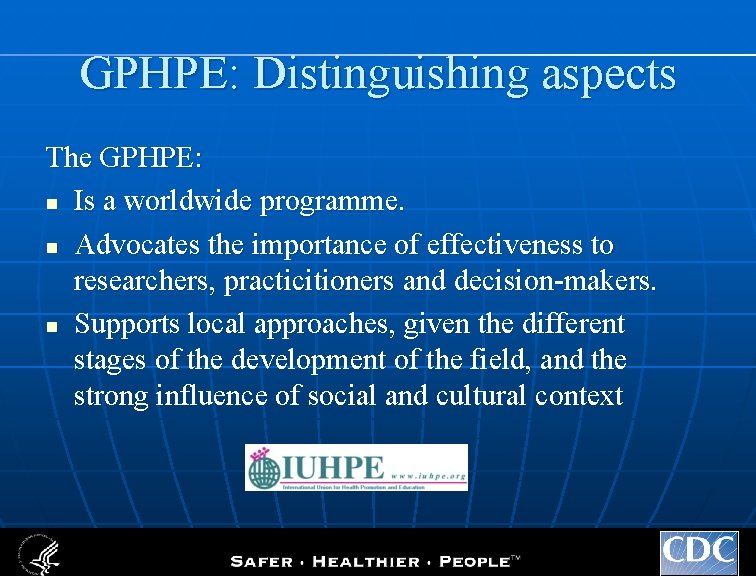 GPHPE: Distinguishing aspects The GPHPE: n Is a worldwide programme. n Advocates the importance