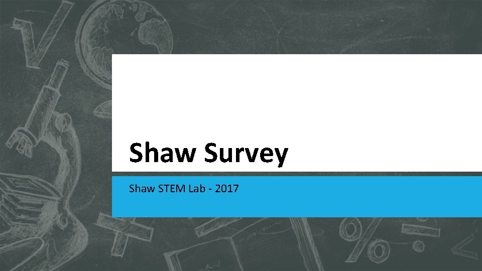 Shaw Survey Shaw STEM Lab - 2017 