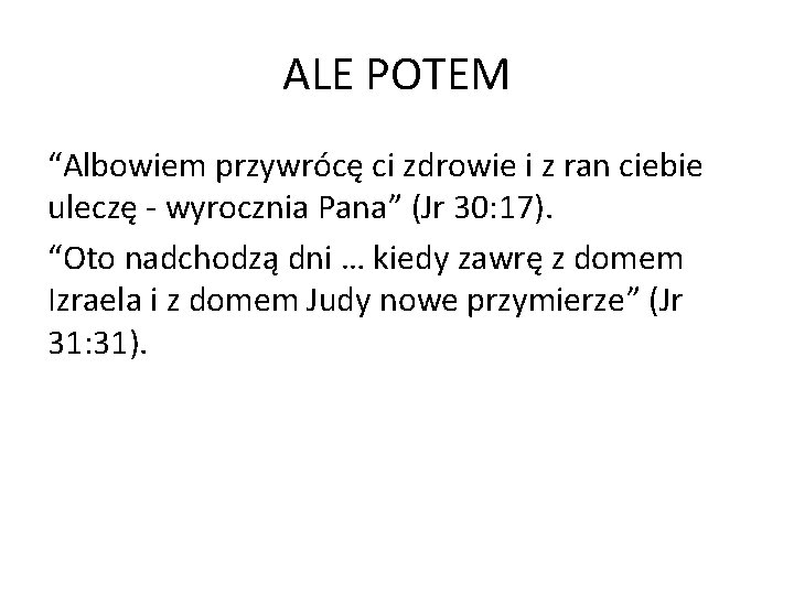 ALE POTEM “Albowiem przywrócę ci zdrowie i z ran ciebie uleczę - wyrocznia Pana”