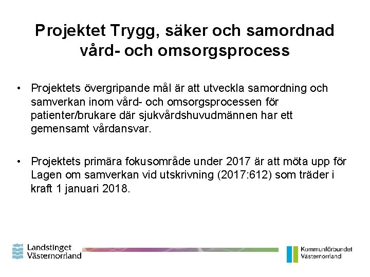 Projektet Trygg, säker och samordnad vård- och omsorgsprocess • Projektets övergripande mål är att Projektet Trygg, säker och samordnad vård- och omsorgsprocess • Projektets övergripande mål är att