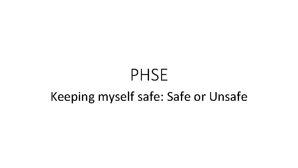 PHSE Keeping myself safe: Safe or Unsafe 
