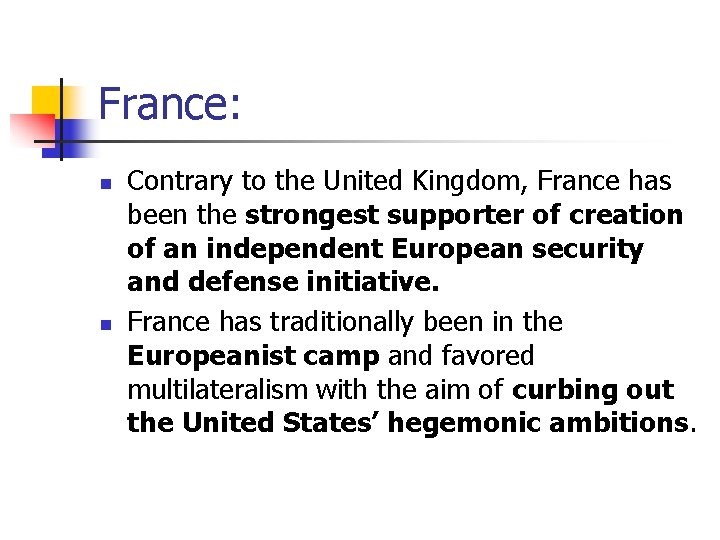 France: n n Contrary to the United Kingdom, France has been the strongest supporter