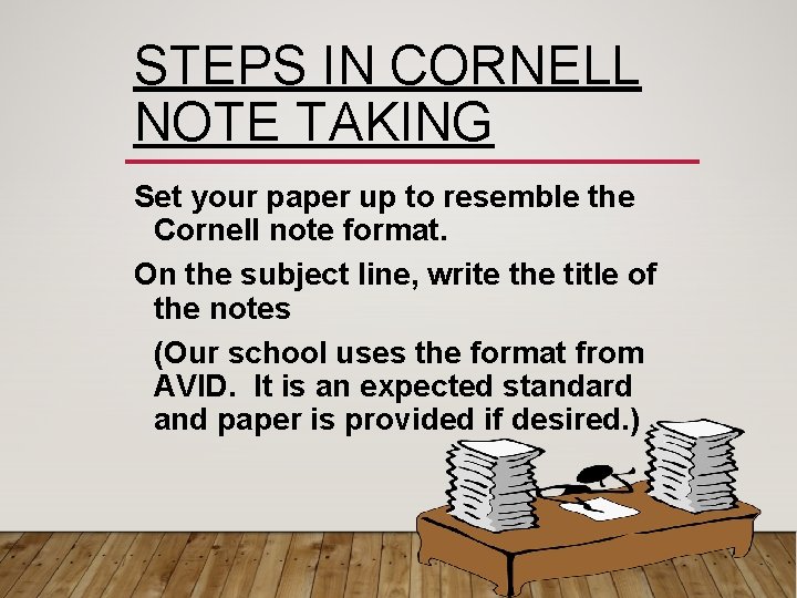 STEPS IN CORNELL NOTE TAKING Set your paper up to resemble the Cornell note