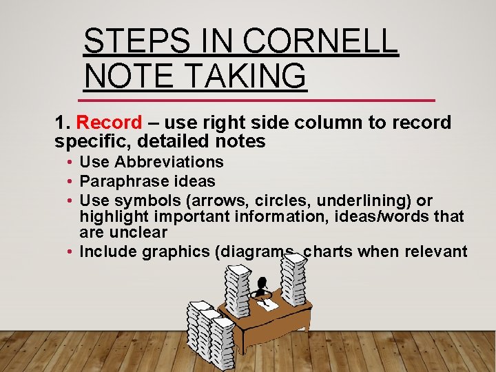 STEPS IN CORNELL NOTE TAKING 1. Record – use right side column to record