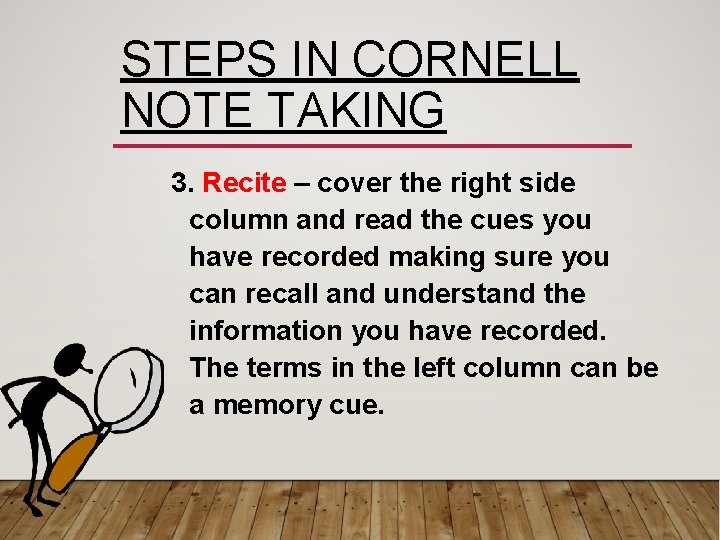 STEPS IN CORNELL NOTE TAKING 3. Recite – cover the right side column and