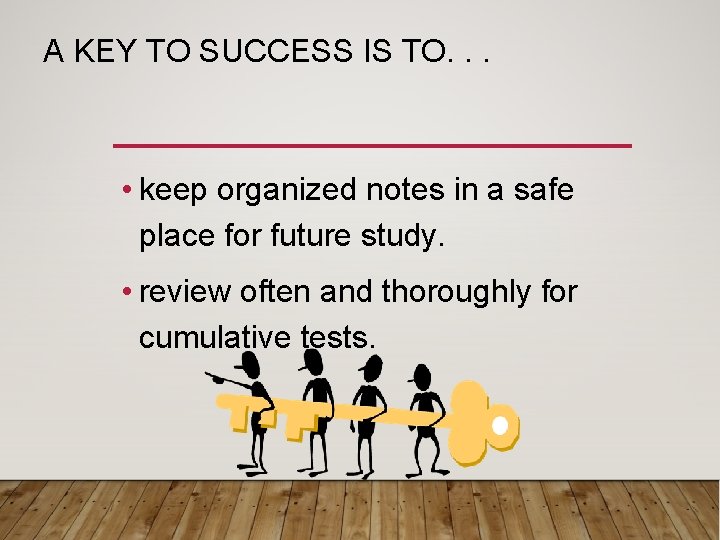A KEY TO SUCCESS IS TO. . . • keep organized notes in a