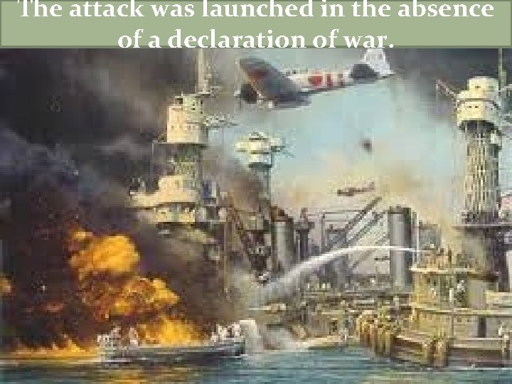 The attack was launched in the absence of a declaration of war. 