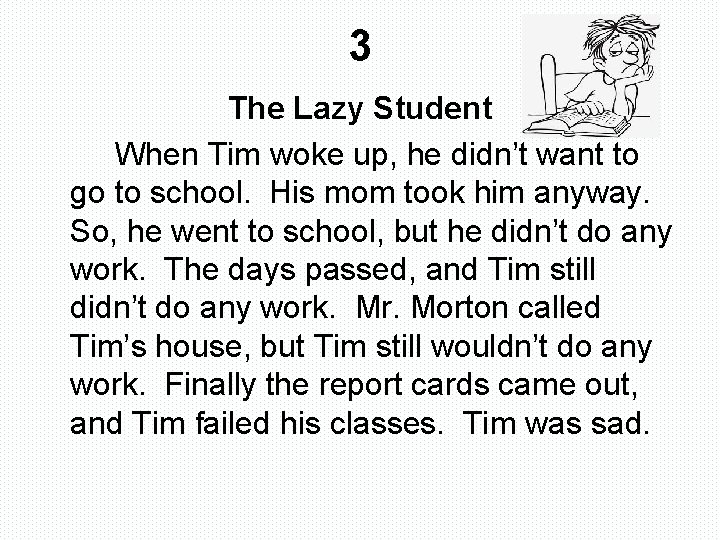 3 The Lazy Student When Tim woke up, he didn’t want to go to