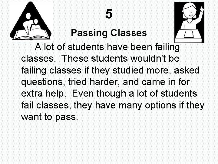 5 Passing Classes A lot of students have been failing classes. These students wouldn’t