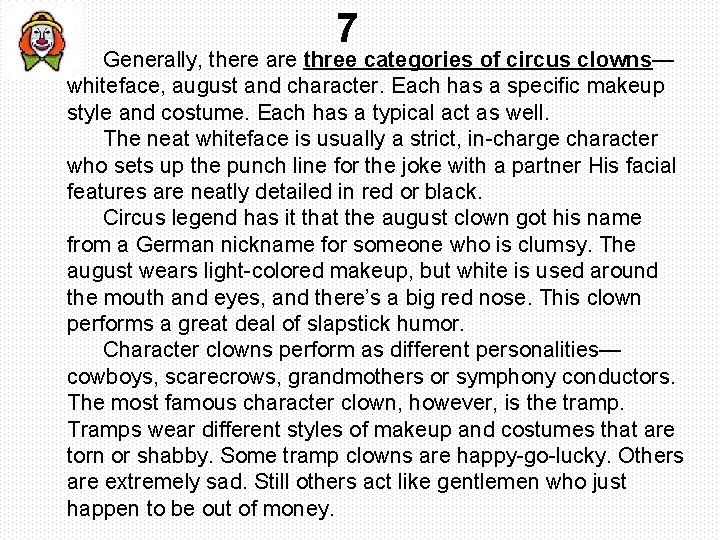 7 Generally, there are three categories of circus clowns— whiteface, august and character. Each