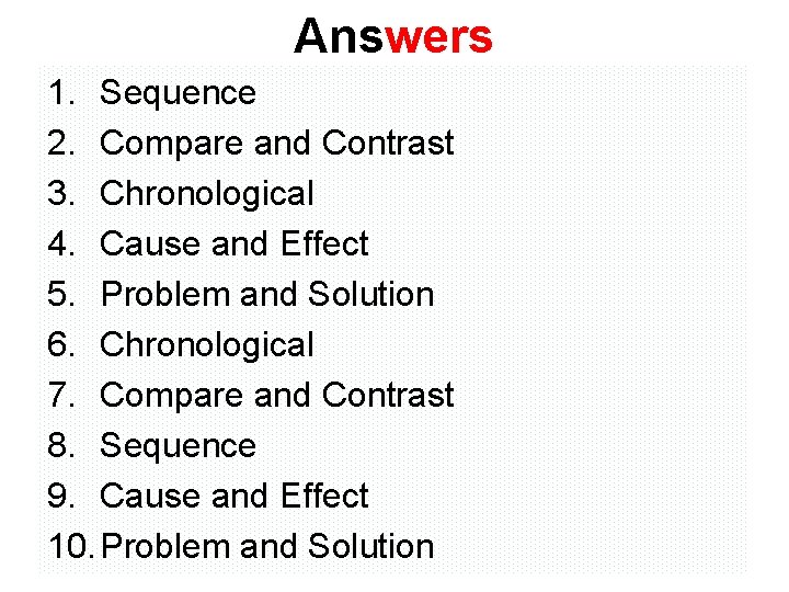 Answers 1. Sequence 2. Compare and Contrast 3. Chronological 4. Cause and Effect 5.