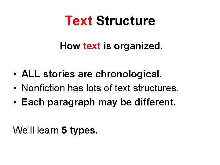 Text Structure How text is organized. • ALL stories are chronological. • Nonfiction has