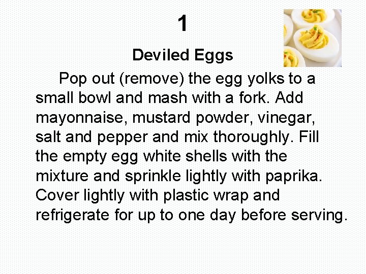 1 Deviled Eggs Pop out (remove) the egg yolks to a small bowl and