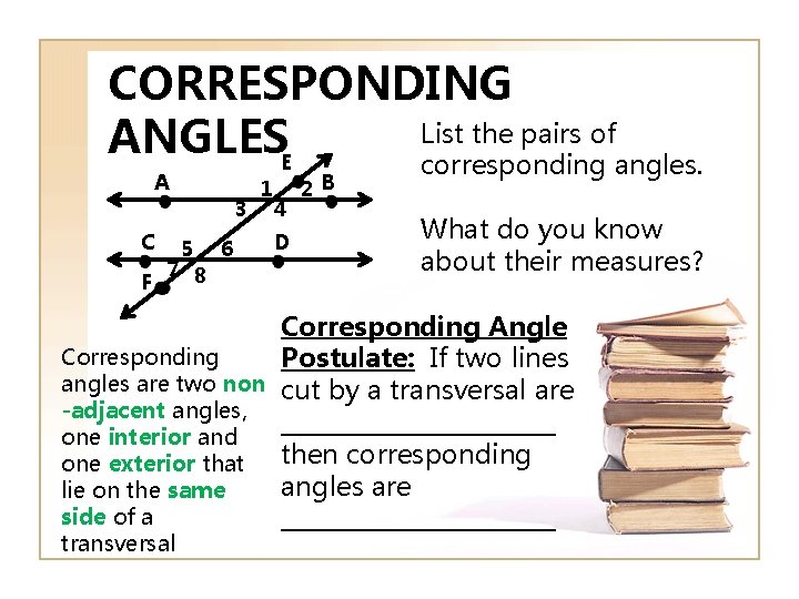 CORRESPONDING List the pairs of ANGLESE corresponding angles. A 3 C F 5 7