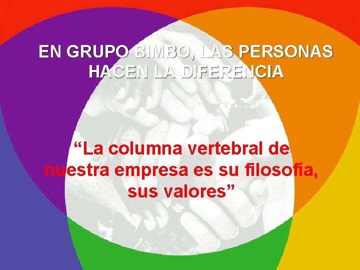 EN GRUPO BIMBO, LAS PERSONAS HACEN LA DIFERENCIA “La columna vertebral de nuestra empresa