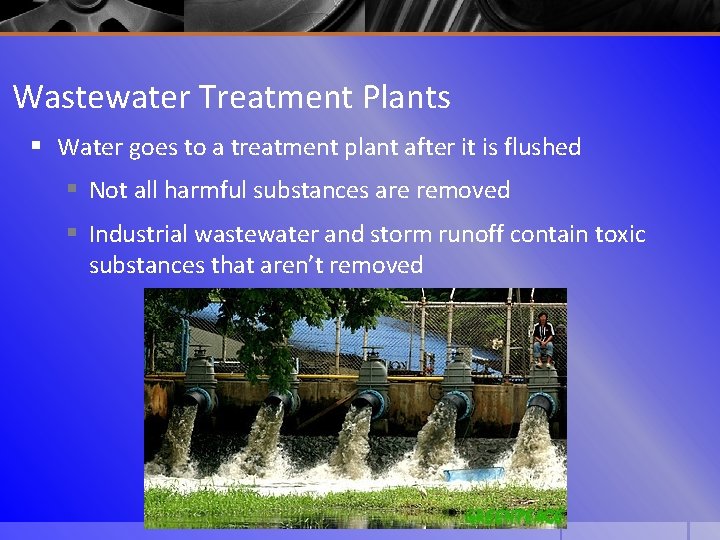 Wastewater Treatment Plants § Water goes to a treatment plant after it is flushed