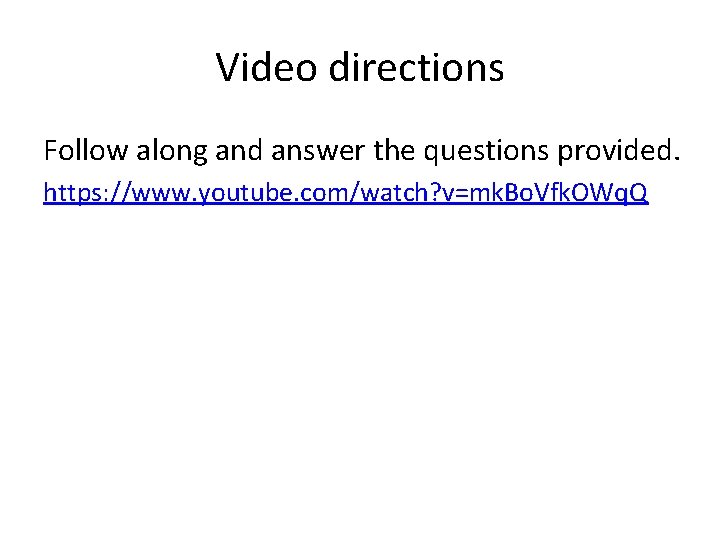 Video directions Follow along and answer the questions provided. https: //www. youtube. com/watch? v=mk.