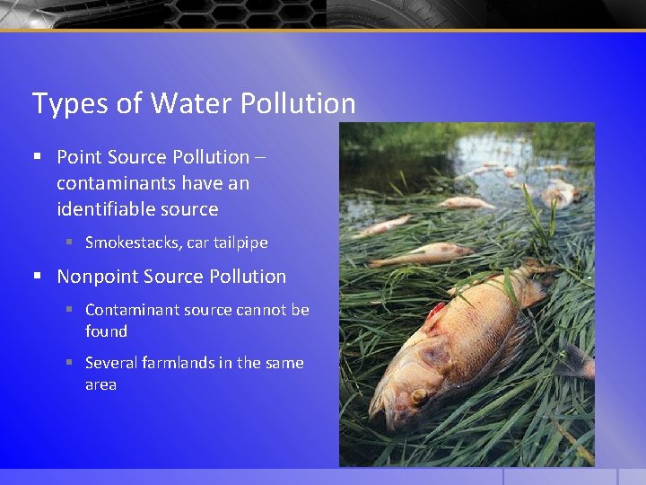 Types of Water Pollution § Point Source Pollution – contaminants have an identifiable source