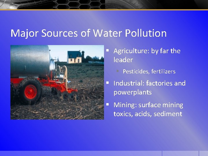 Major Sources of Water Pollution § Agriculture: by far the leader § Pesticides, fertilizers