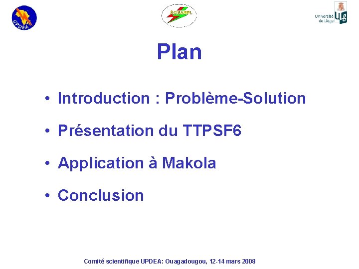 Plan • Introduction : Problème-Solution • Présentation du TTPSF 6 • Application à Makola