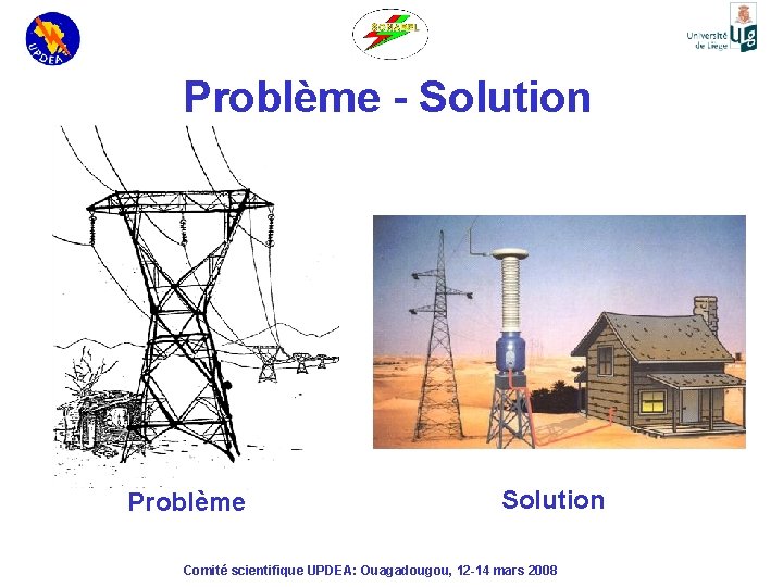 Problème - Solution Problème Solution Comité scientifique UPDEA: Ouagadougou, 12 -14 mars 2008 