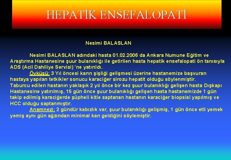 HEPATİK ENSEFALOPATİ Nesimi BALASLAN adındaki hasta 01. 02. 2006 da Ankara Numune Eğitim ve